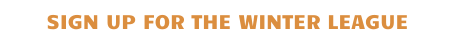 SIGN UP FOR THE WINTER LEAGUE